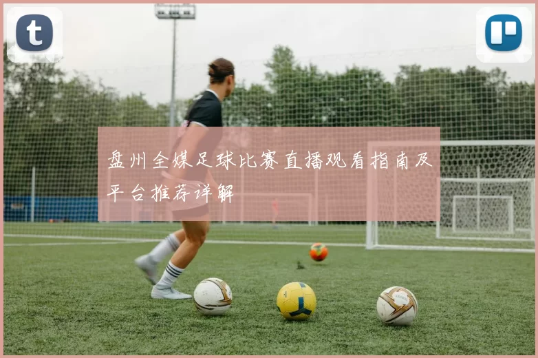 盘州全媒足球比赛直播观看指南及平台推荐详解
