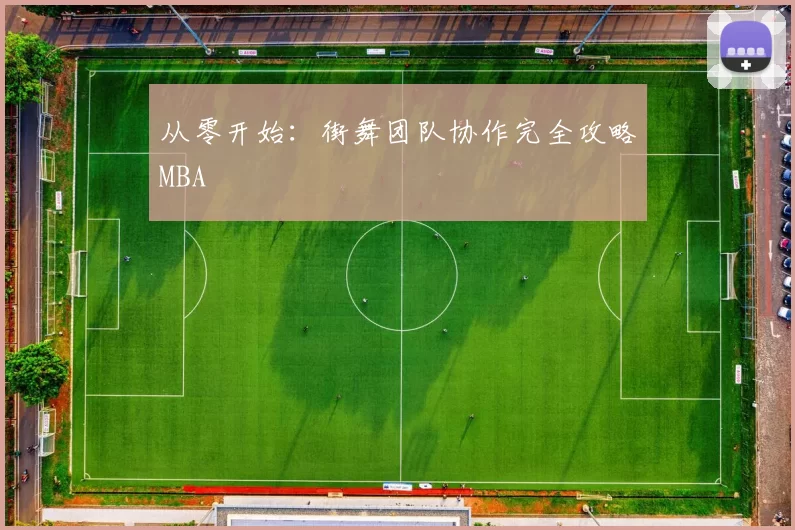 从零开始：街舞团队协作完全攻略MBA